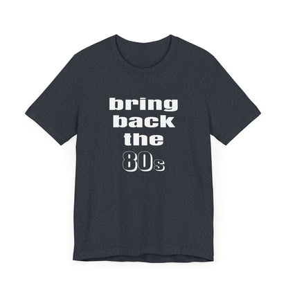 BRING BACK THE 80s T-SHIRT