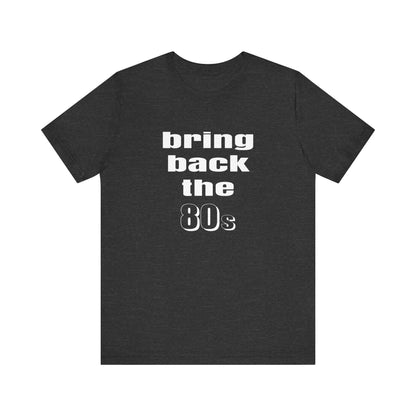 BRING BACK THE 80s T-SHIRT