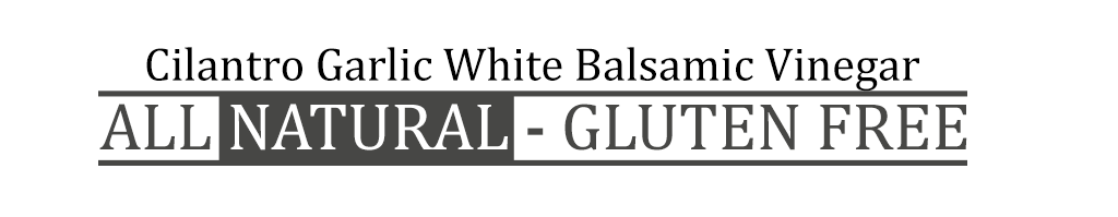 CILANTRO GARLIC WHITE BALSAMIC VINEGAR