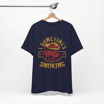 SOMETIMES I GET CAUGHT SMOKING BBQ T-SHIRT