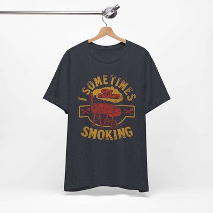 SOMETIMES I GET CAUGHT SMOKING BBQ T-SHIRT