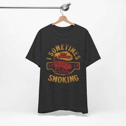 SOMETIMES I GET CAUGHT SMOKING BBQ T-SHIRT