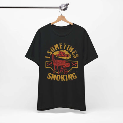 SOMETIMES I GET CAUGHT SMOKING BBQ T-SHIRT