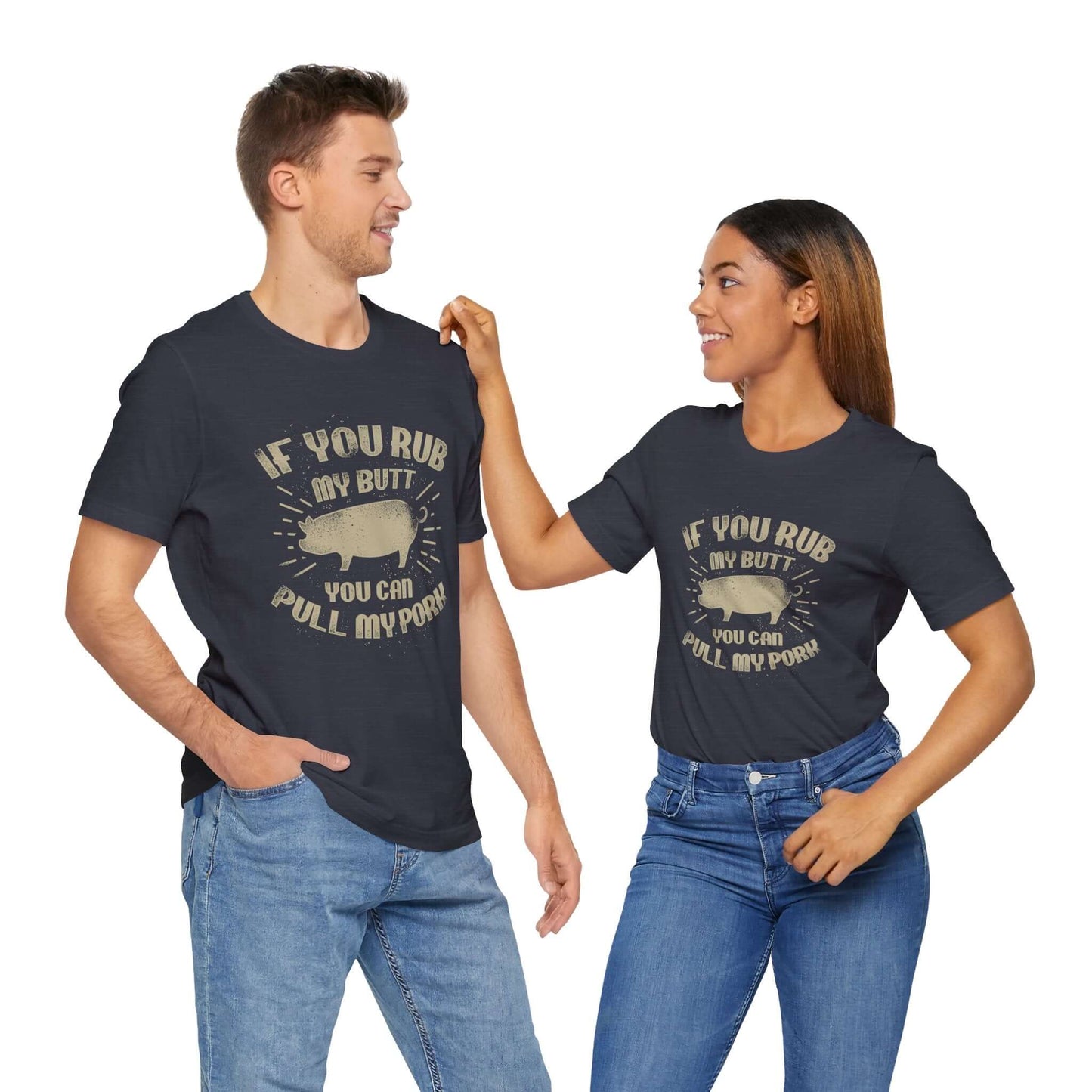 IF YOU RUB MY BUTT YOU CAN PULL MY PORK BBQ T-SHIRT