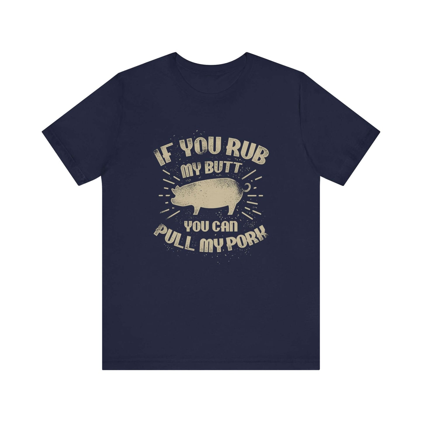 IF YOU RUB MY BUTT YOU CAN PULL MY PORK BBQ T-SHIRT