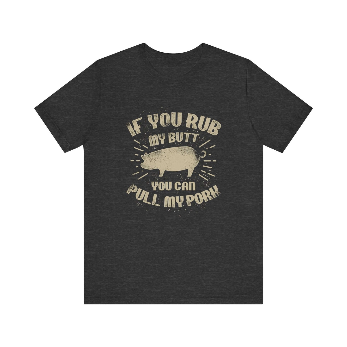 IF YOU RUB MY BUTT YOU CAN PULL MY PORK BBQ T-SHIRT