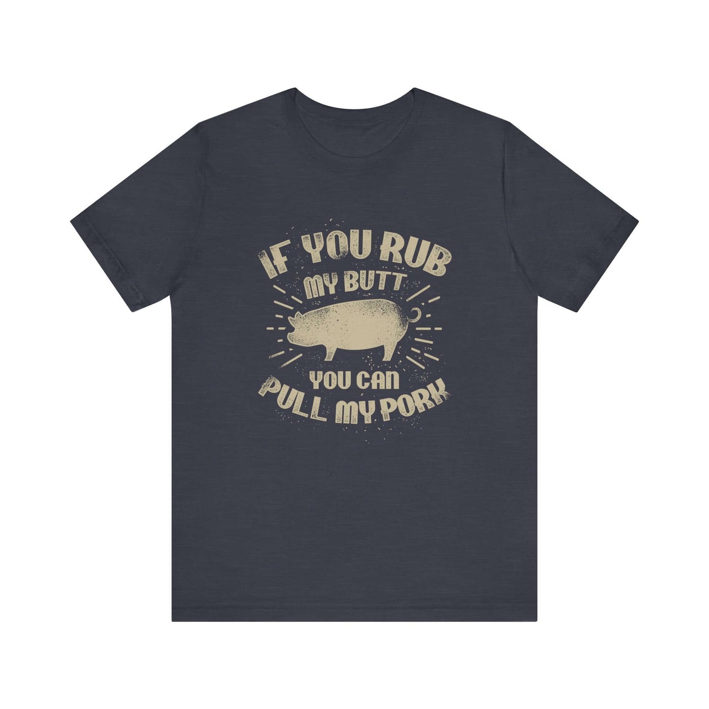 IF YOU RUB MY BUTT YOU CAN PULL MY PORK BBQ T-SHIRT