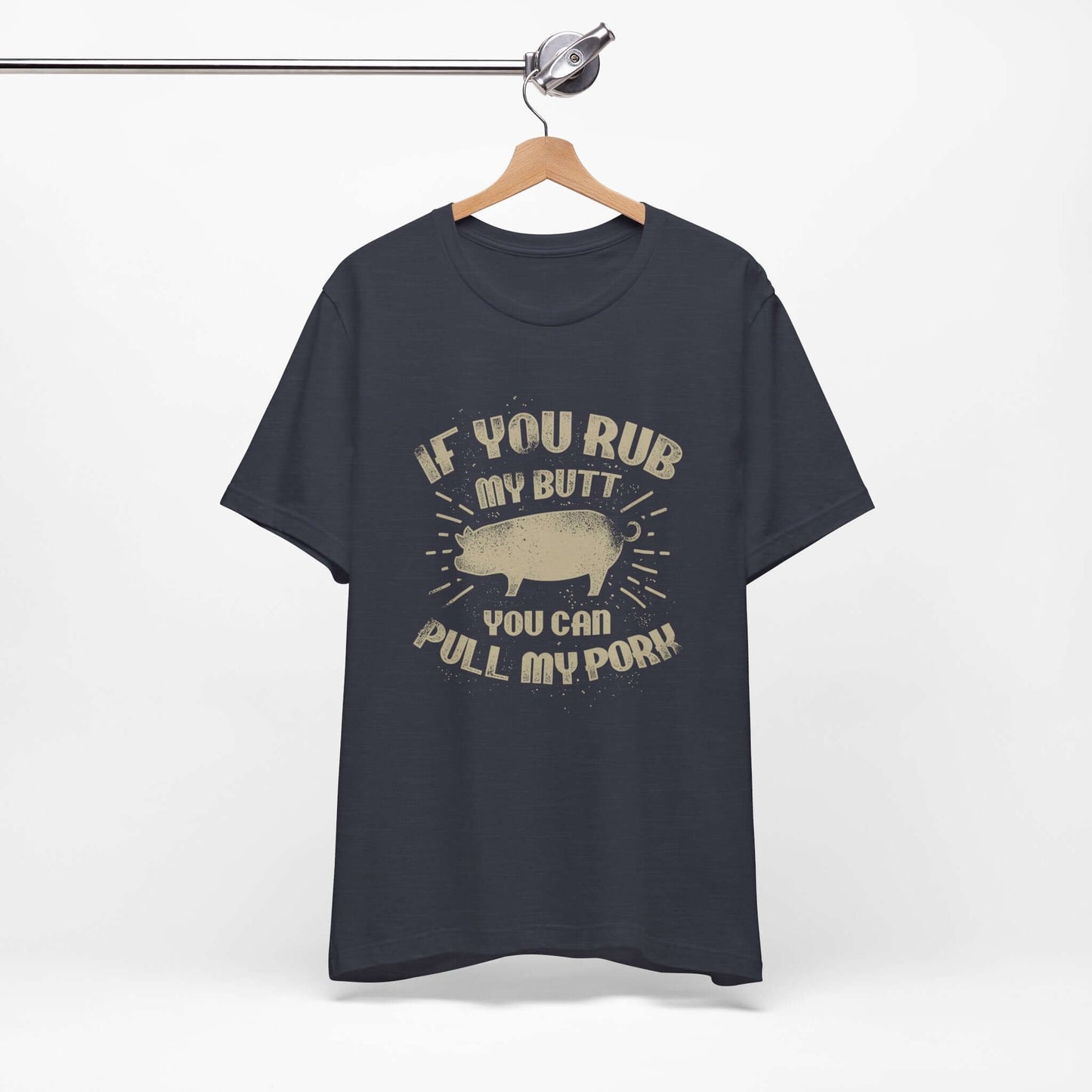 IF YOU RUB MY BUTT YOU CAN PULL MY PORK BBQ T-SHIRT